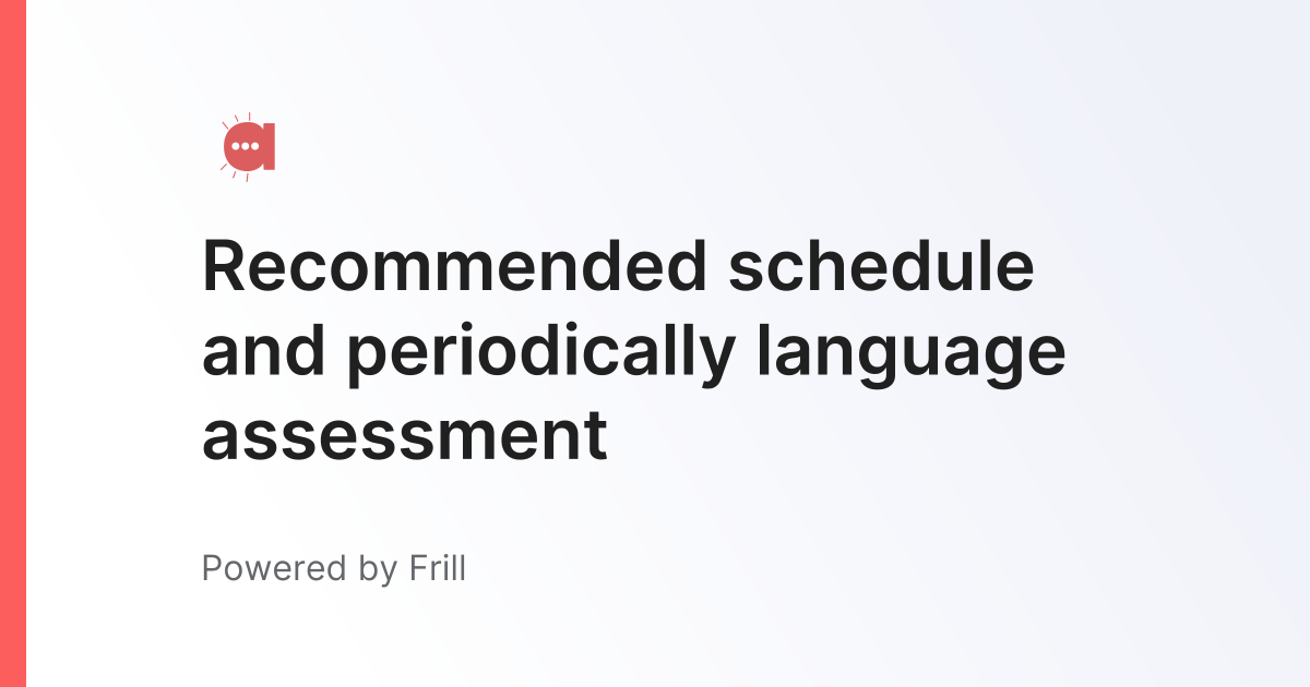 Recommended schedule and periodically language assessment | Frill.co