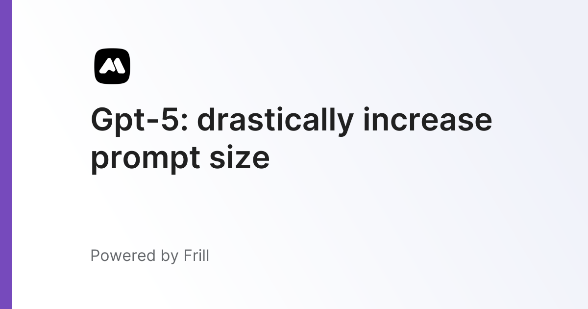 Gpt-5: drastically increase prompt size | Frill.co