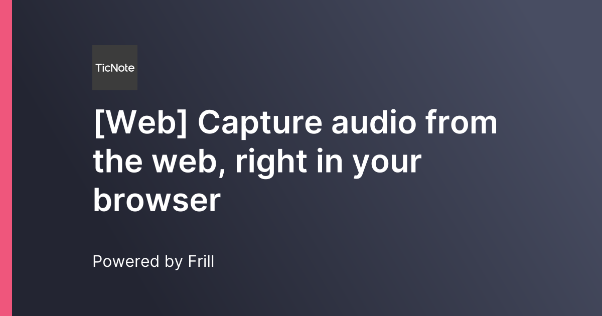 [Web] Capture audio from the web, right in your browser | Frill.co