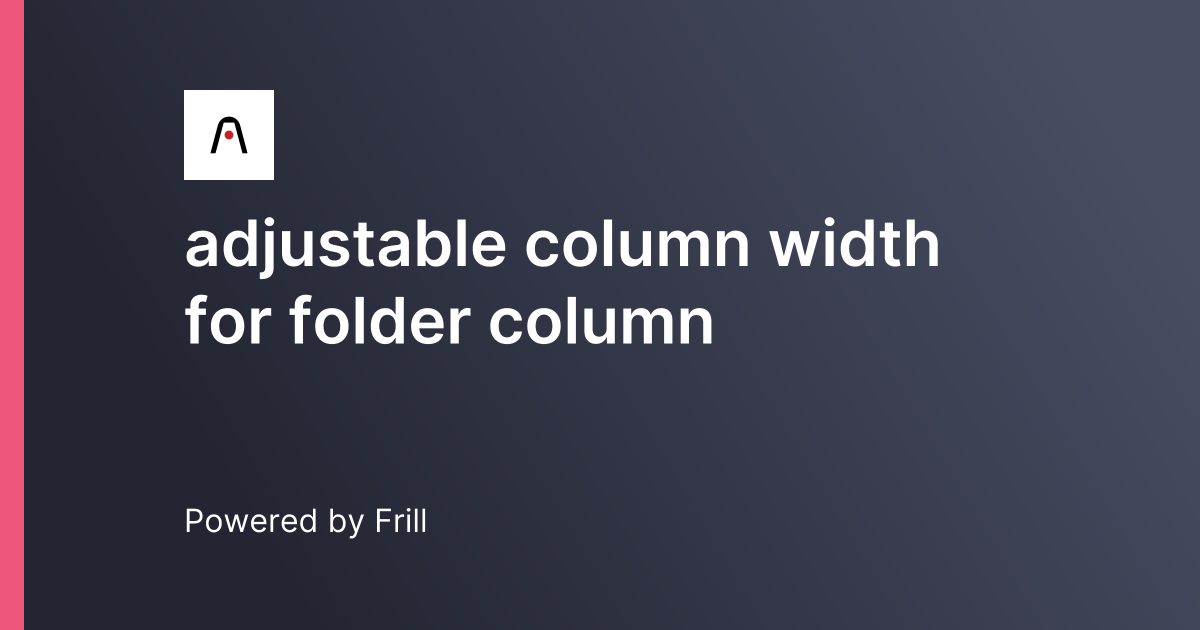 adjustable column width for folder column | Frill.co