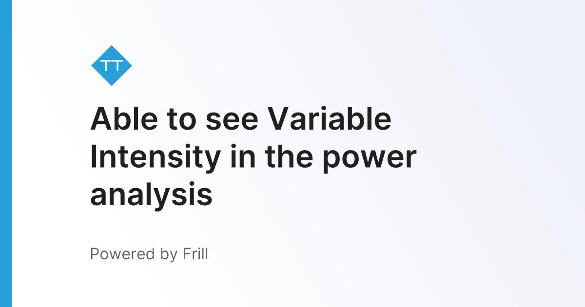 Able to see Variable Intensity in the power analysis | Frill.co